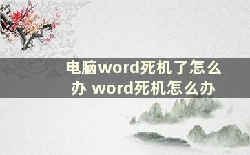 电脑word死机了怎么办 word死机怎么办